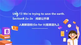 【公開課】人教新目標(biāo)(Go for it)版英語九年級(jí)全冊 Unit 13《We're trying to save the earth.》SectionB 2a-2e 閱讀課件+素材
