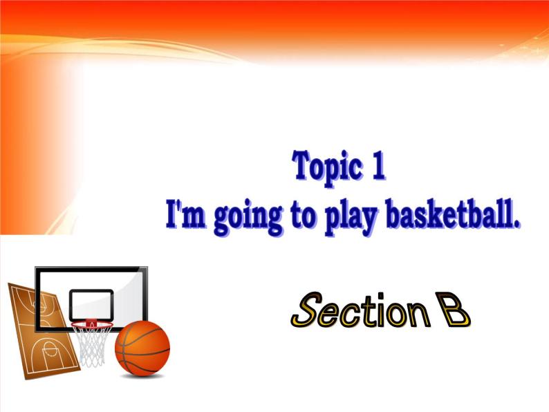 仁爱版八年级英语上册 Unit 1 Topic 1 I'm going to play basketball.   Section B  课件01