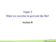 仁爱版八年级英语上册 Unit 2 Topic 3 Must we exercise to prevent the flu？ Section B   课件