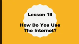 Lesson 19 .how do you use the internet 课件