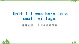 外研版2021学年七下英语 Module 7  Unit 1 I was born in a small village. 同步教学课件