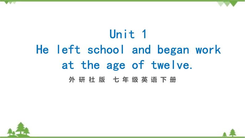 2021学年外研版七下英语 Module 9  Unit 1 He leFt school and began work at the age of twelve. 同步教学课件01