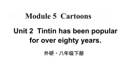 Module 5 Unit 2 Tintin has been popular for over eighty years 优质教学课件PPT