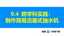 人教版（2024）八年级物理下册课件 第九章 第四节 跨学科实践：制作简易活塞式抽水机