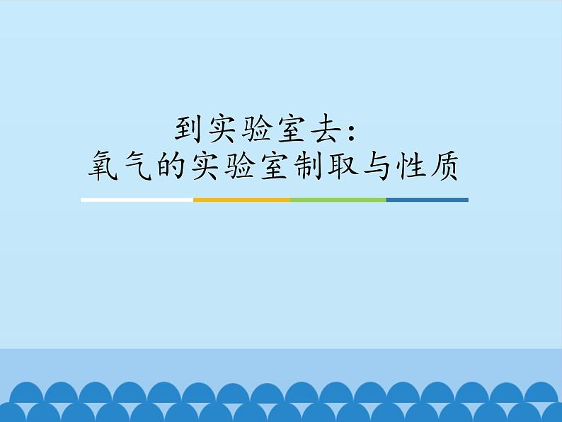 鲁教版五四制化学八年级全一册 第四单元 到实验室去:氧气的实验室制取与性质_ 课件第1页