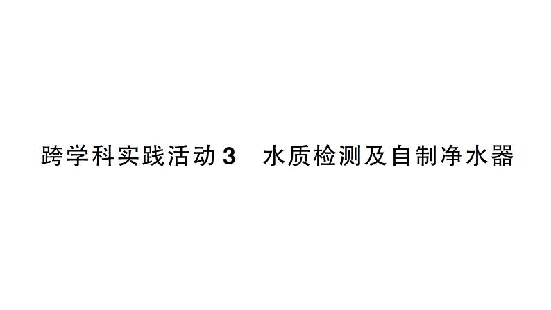 初中化学新人教版九年级上册第四单元跨学科实践活动三 水质检测及自制净水器作业课件(2024秋)第1页