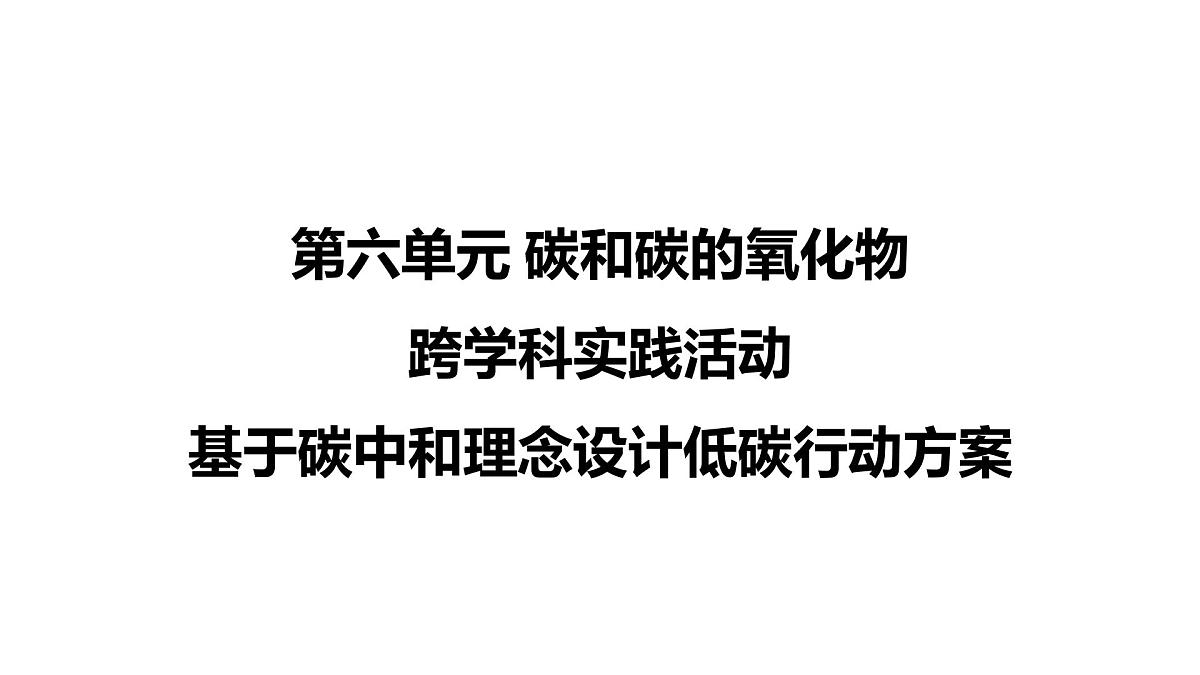 九年级上册化学人教版(2024) 第六单元跨学科实践活动5基于碳中和理念设计低碳行动方案课件第1页