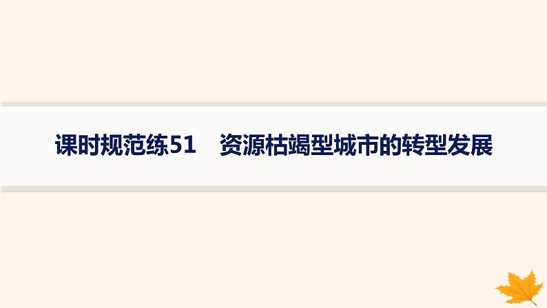 备战2025届高考地理一轮总复习第3篇区域发展第14章资源环境与区域发展课时规范练51资源枯竭型城市的转型发展课件01