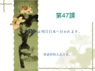 高中日语标日初级下册课件第四十七课周先生は明日日本へ行かれます。