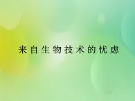 浙科版 2019 高中选修3生物 4.1 来自生物技术的忧虑 课件