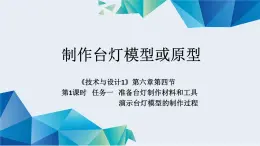 高中通用技术《技术与设计1》第六章第四节 《准备台灯制作材料和工具 》 《制作台灯模型或原型》ppt 课件