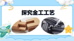 6.3 工藝的類別與選擇 任務三 走進金工工藝 課件+教案+視頻