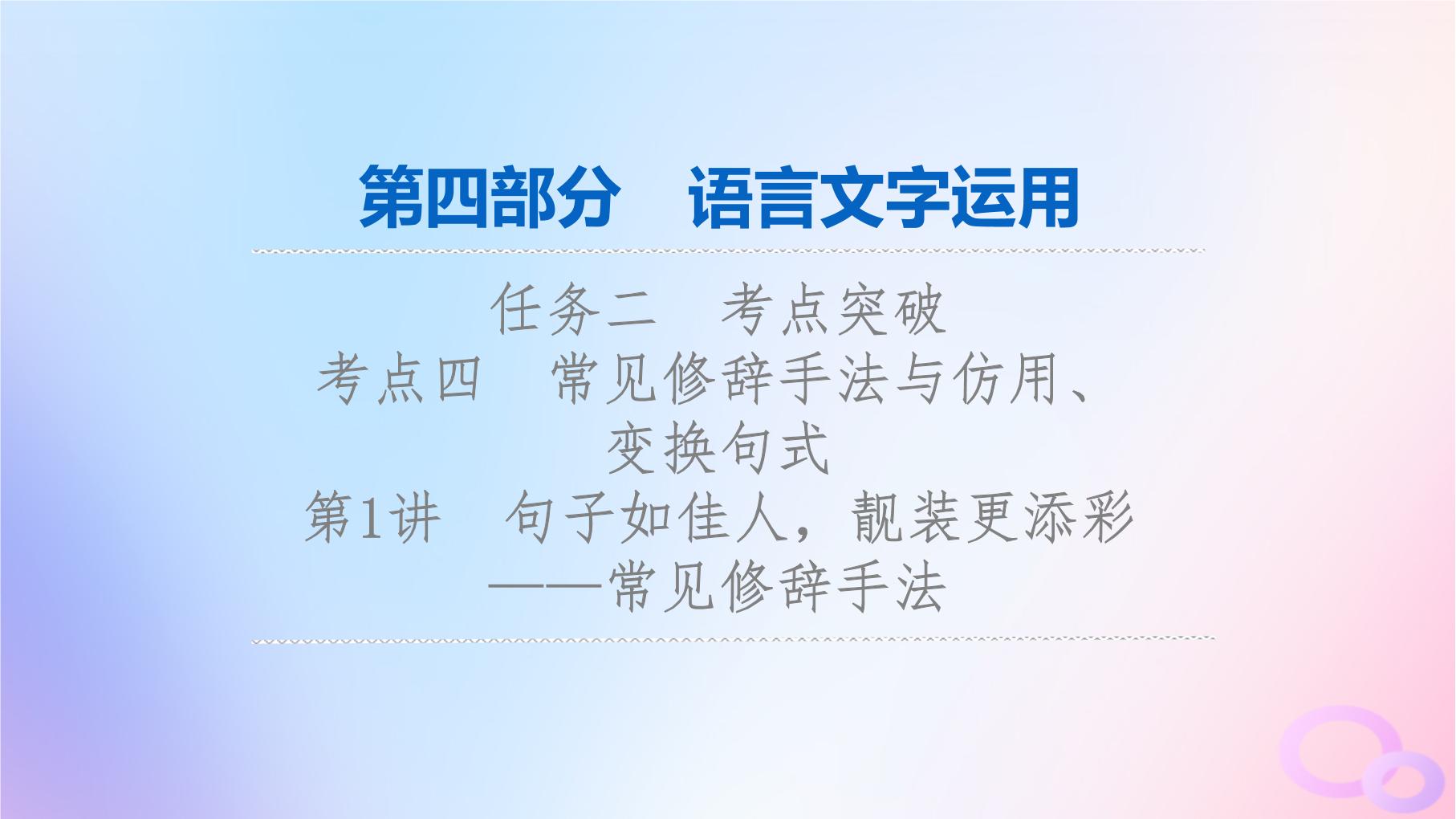 2024版高考语文一轮总复习第4部分语言文字运用任务2考点突破考点4常见修辞手法与仿用变换句式第1讲句子如佳人靓妆更添彩__常见修辞手法课件