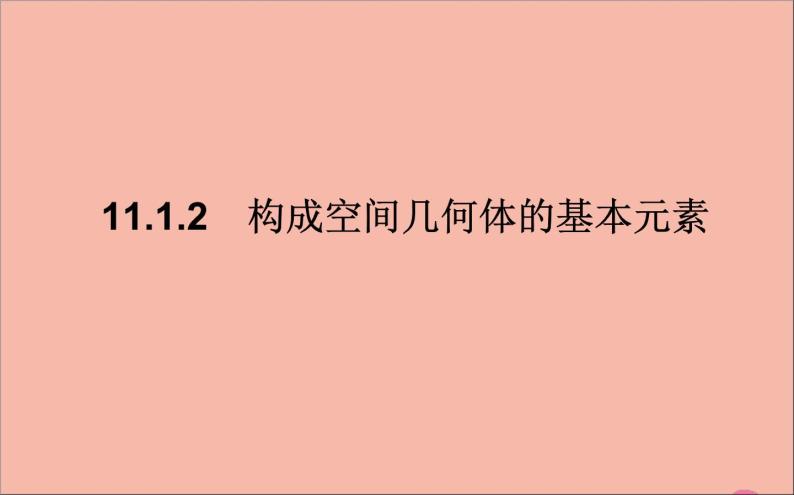 2021_2022学年新教材高中数学第11章立体几何初步11.1空间几何体11.1.2构成空间几何体的基本元素课件新人教B版必修第四册01