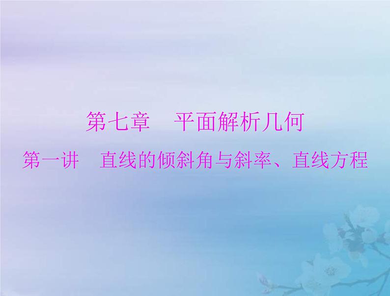 高考数学一轮总复习课件第7章平面解析几何第1讲直线的倾斜角与斜率直线方程(含解析)第1页