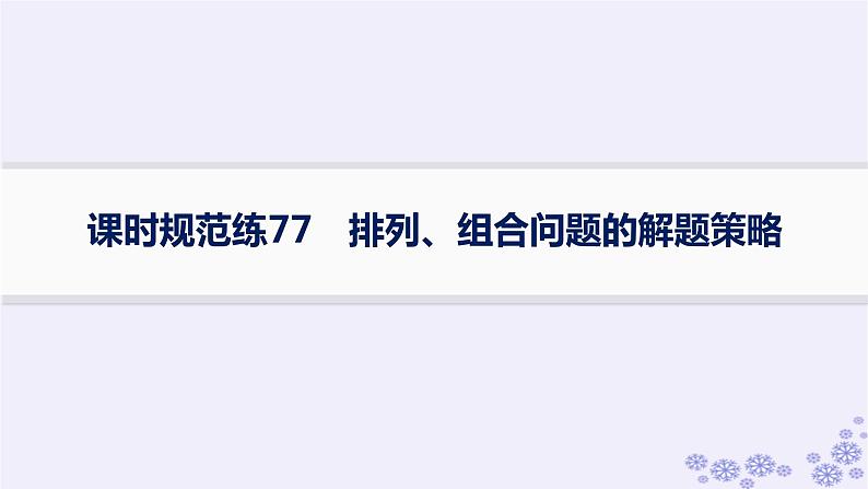 适用于新高考新教材备战2025届高考数学一轮总复习第11章计数原理概率随机变量及其分布课时规范练77排列组合问题的解题策略课件新人教A版01