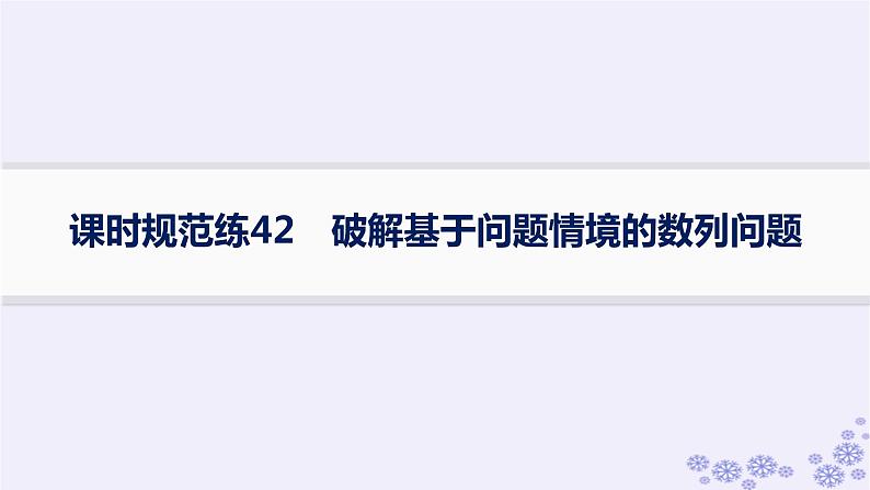 适用于新高考新教材备战2025届高考数学一轮总复习第6章数列课时规范练42破解基于问题情境的数列问题课件新人教A版01