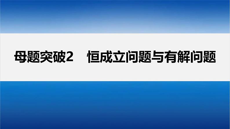 新高考数学二轮复习课件 专题突破 专题1 第5讲 母题突破2 恒成立问题与有解问题02