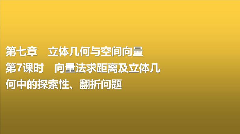 高三数学一轮复习第七章立体几何与空间向量第七课时向量法求距离及立体几何中的探索性、翻折问题课件01