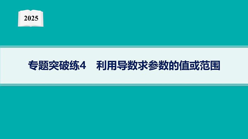 2025高考数学二轮复习-专题突破练4 利用导数求参数的值或范围【课件】第1页