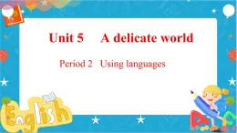 Unit5 Adelicate world Period2 Using language课件