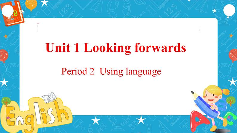 Unit 1 Looking forwards Period 2 Using languages 课件01