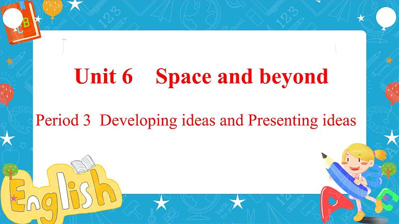 Unit 6 Space and beyond Period 3 Developing ideas and presenting ideas 课件01