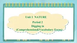 上外版2020高中英語(yǔ)必修二Unit 1 Nature Period 2 Digging in(Comprehension and Vocabulary Focus)課件