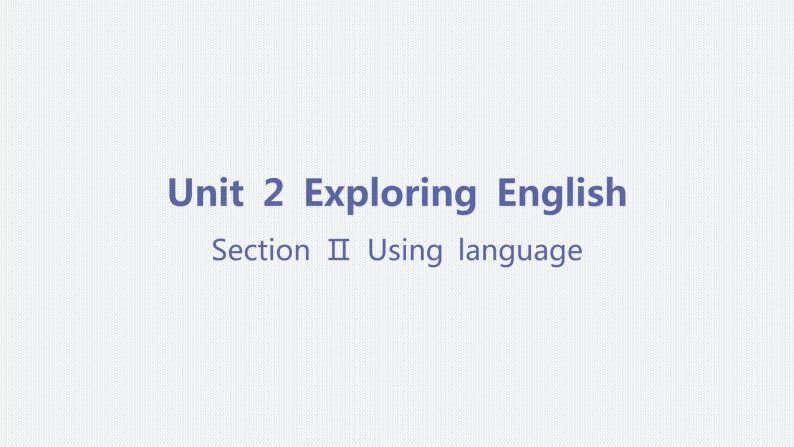 Unit 2 Exploring English-Section Ⅱ Using language 课件01