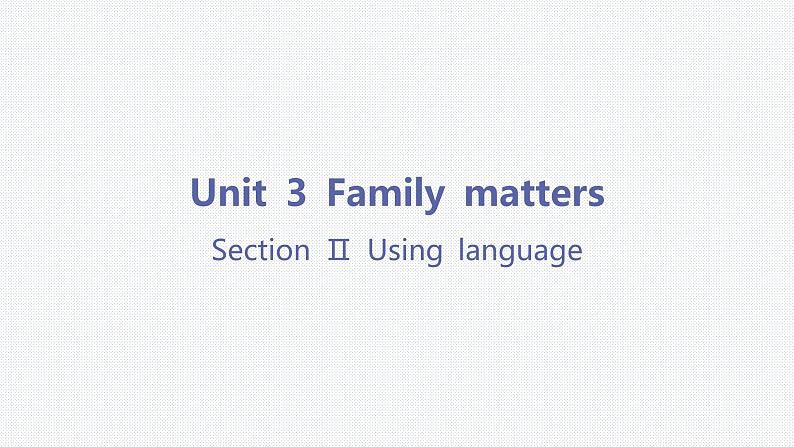 Unit 3 Family matters-Section Ⅱ Using language第1页