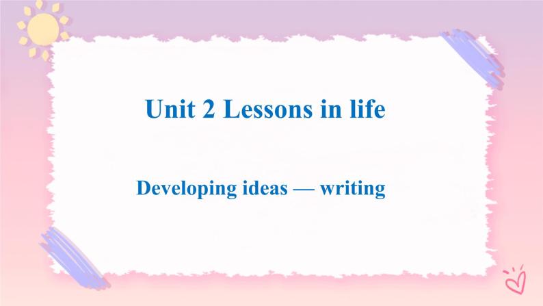 Unit 2 Lessons in Life Developing ideas Writing 课件01
