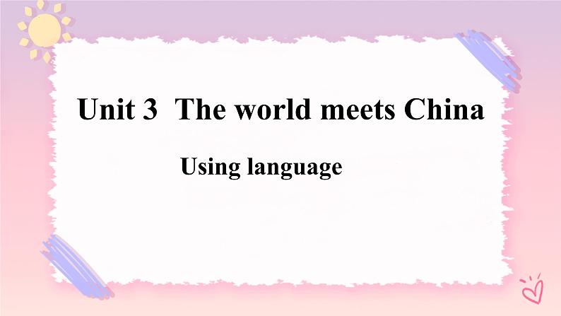 Unit 3 The World Meets China Using language课件01
