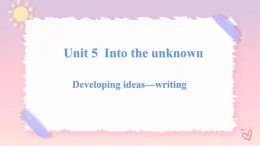 Unit 5 Into the Unknown  Developing ideas Writing课件