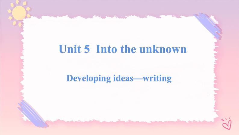 Unit 5 Into the Unknown Developing ideas Writing课件01