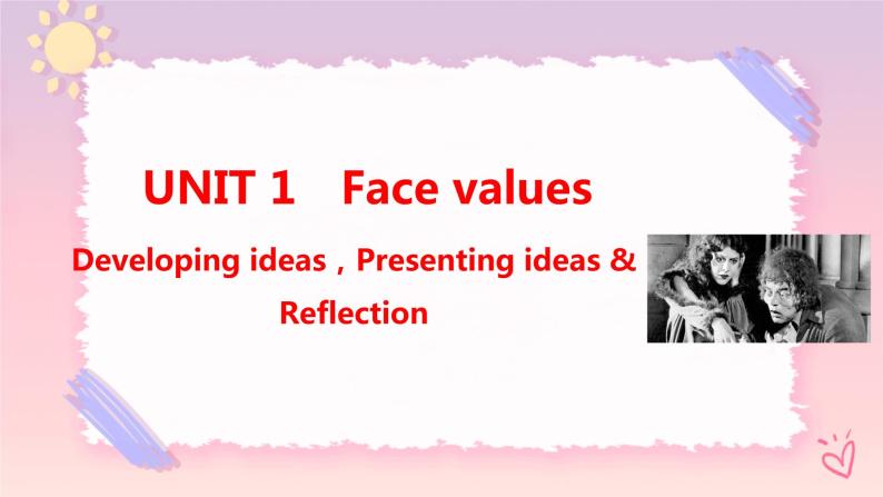 Unit 1 Face values  Developing ideas，Presenting ideas & Reflection课件01