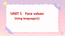 Unit 1 Face values  Using language(1)课件