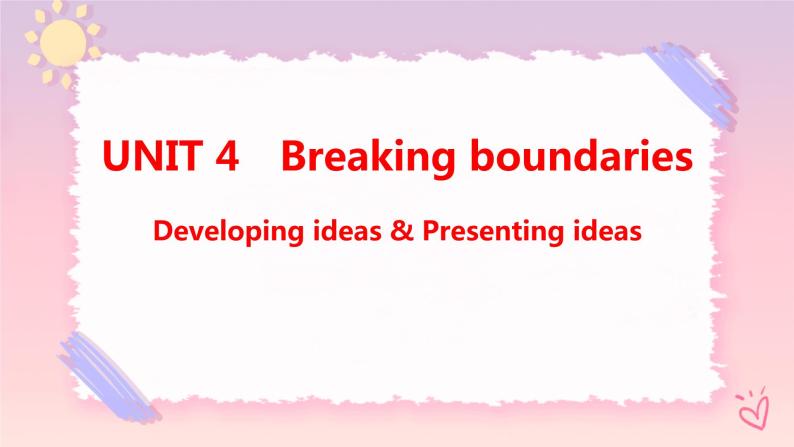Unit 4 breaking boundaries Developing ideas & Presenting ideas课件01