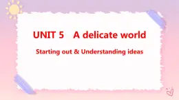 Unit 5 A delicate World Starting out & Understanding ideas课件