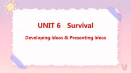 Unit 6 Survival Developing ideas & Presenting ideas课件