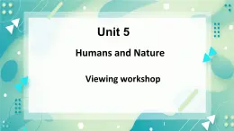 Unit 5 Humans and nature Viewing workshop-課件-高一英語北師大版（2019）必修2