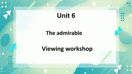 Unit 6 The admirable Viewing workshop-課件-高一英語北師大版（2019）必修2