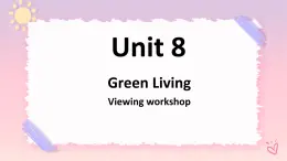 Unit8GreenLivingViewingworkshop課件-高中英語北師大版（2019）必修3