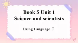 Unit 1 Science and Scientists Using Language 1 課件