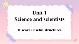 Unit 1Science and Scientists Discover useful structures 課件