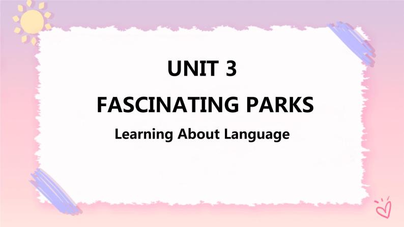 Unit 3 Fascinating Parks  Learning About Language 课件01