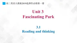 3.1 Unit3 Fancinating Park Reading and Thinking-高二英語 課件（人教版2019選擇性必修第一冊）