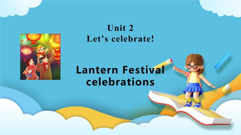 Unit 2 Let’s celebrate Using language Lantern Festival celebrations课件01