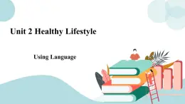 Unit 2 Healthy Lifestyle Using Language 课件＋练习（原卷＋解析卷）