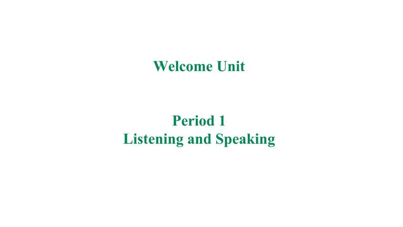 Welcome Unit Period 1 Listening and Speaking课件01