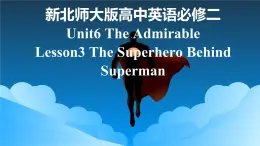 新北师大版高中英语必修二Unit6The Admirable-Lesson3 The Superhero Behind Superman课件